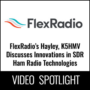 Video Spotlight - FlexRadio’s Hayley, K5HMV Discusses Innovations in SDR Ham Radio Technologies